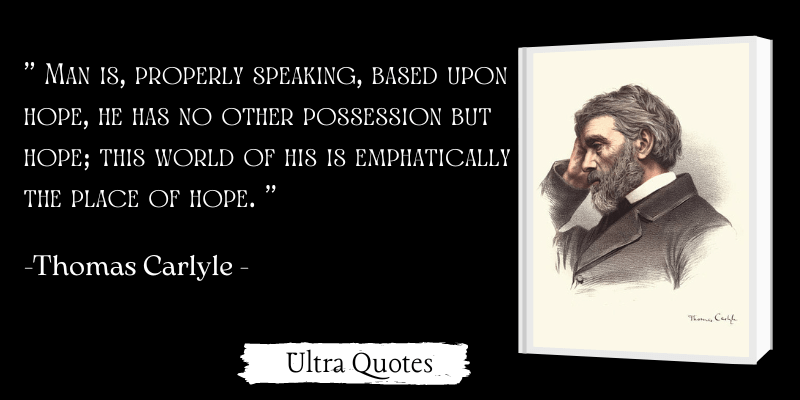 " Man is, properly speaking, based upon hope, he has no other possession but hope; this world of his is emphatically the place of hope. "