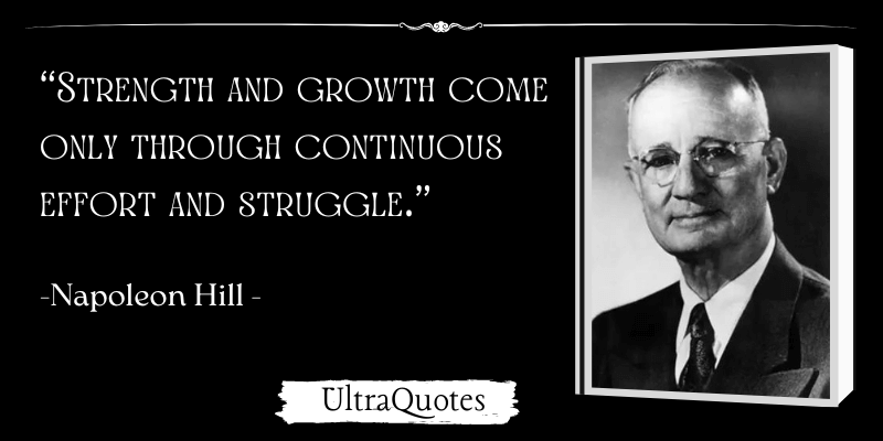 "Strength and growth come only through continuous effort and struggle."