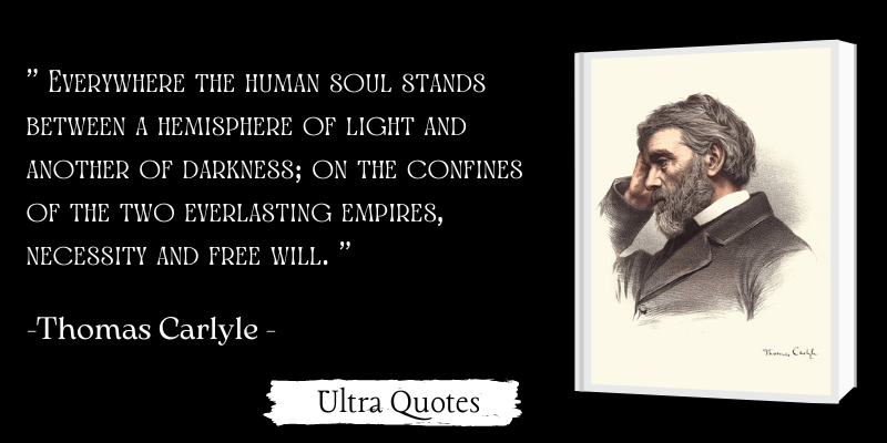 " Everywhere the human soul stands between a hemisphere of light and another of darkness; on the confines of the two everlasting empires, necessity and free will. "