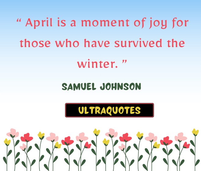 “ April is a moment of joy for those who have survived the winter. ”