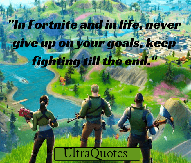 "In Fortnite and in life, never give up on your goals, keep fighting till the end."