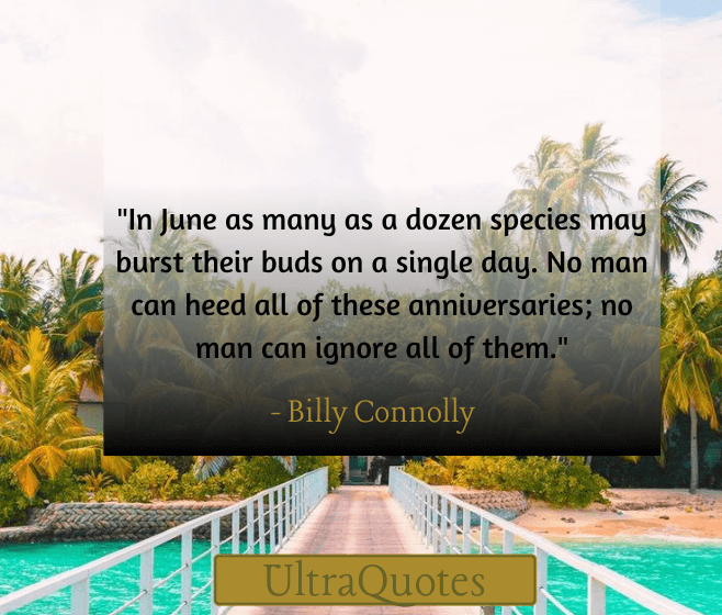 "In June as many as a dozen species may burst their buds on a single day. No man can heed all of these anniversaries; no man can ignore all of them."