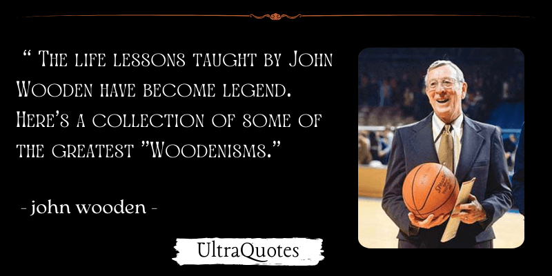 "The life lessons taught by John Wooden have become legend. Here's a collection of some of the greatest "Woodenisms."