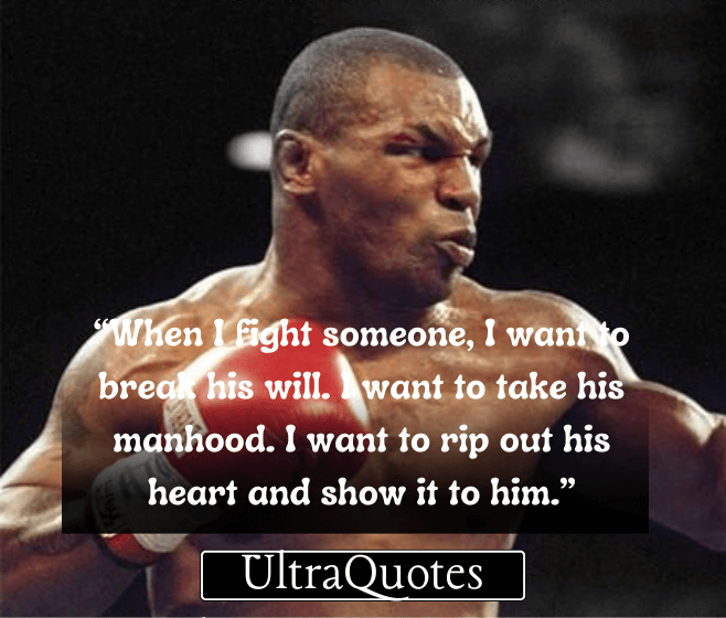 “When I fight someone, I want to break his will. I want to take his manhood. I want to rip out his heart and show it to him.”