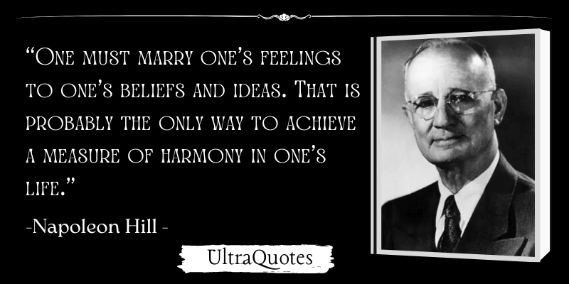 "One must marry one's feelings to one's beliefs and ideas. That is probably the only way to achieve a measure of harmony in one's life."
