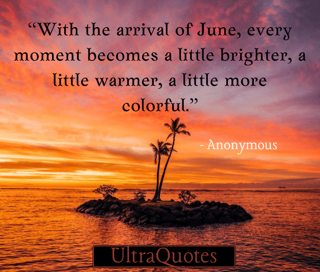 “With the arrival of June, every moment becomes a little brighter, a little warmer, a little more colorful.”