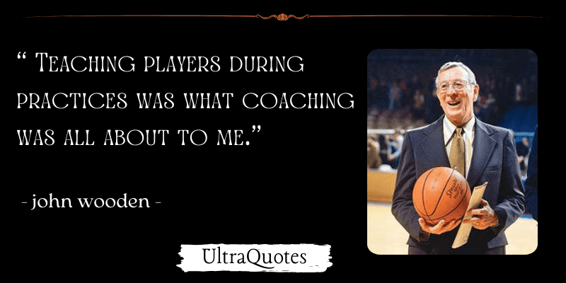 "Teaching players during practices was what coaching was all about to me."