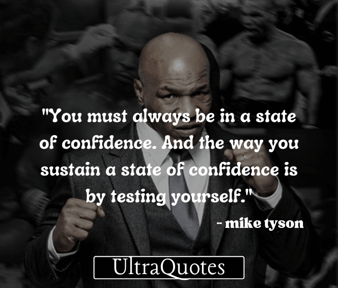 "You must always be in a state of confidence. And the way you sustain a state of confidence is by testing yourself."