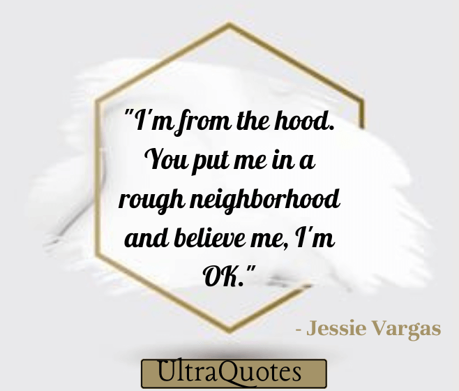 "I'm from the hood. You put me in a rough neighborhood and believe me, I'm OK."