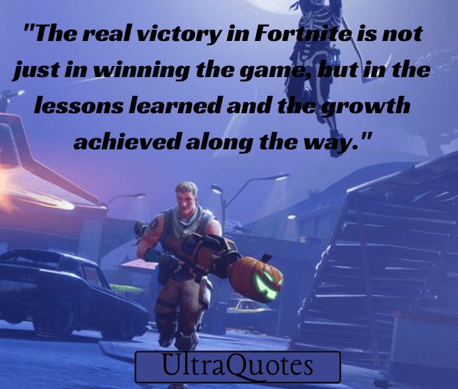 "The real victory in Fortnite is not just in winning the game, but in the lessons learned and the growth achieved along the way."