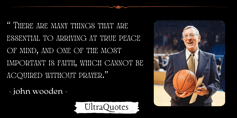 "There are many things that are essential to arriving at true peace of mind, and one of the most important is faith, which cannot be acquired without prayer."