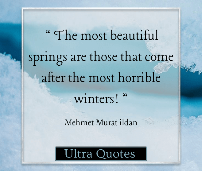 “ The most beautiful springs are those that come after the most horrible winters! ”