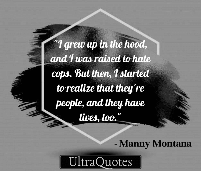 "I grew up in the hood, and I was raised to hate cops. But then, I started to realize that they're people, and they have lives, too."