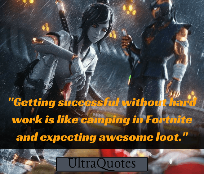 "Getting successful without hard work is like camping in Fortnite and expecting awesome loot."