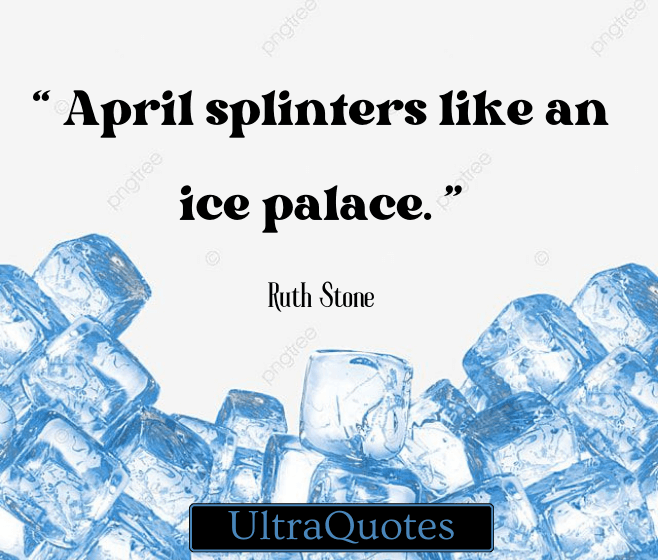 “ April splinters like an ice palace. ”