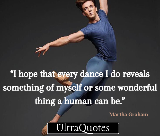 “I hope that every dance I do reveals something of myself or some wonderful thing a human can be.”