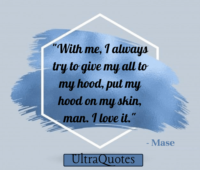 "With me, I always try to give my all to my hood, put my hood on my skin, man. I love it."