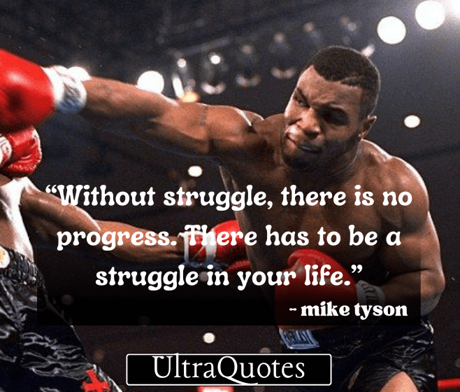 “Without struggle, there is no progress. There has to be a struggle in your life.”