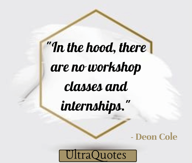 "In the hood, there are no workshop classes and internships."