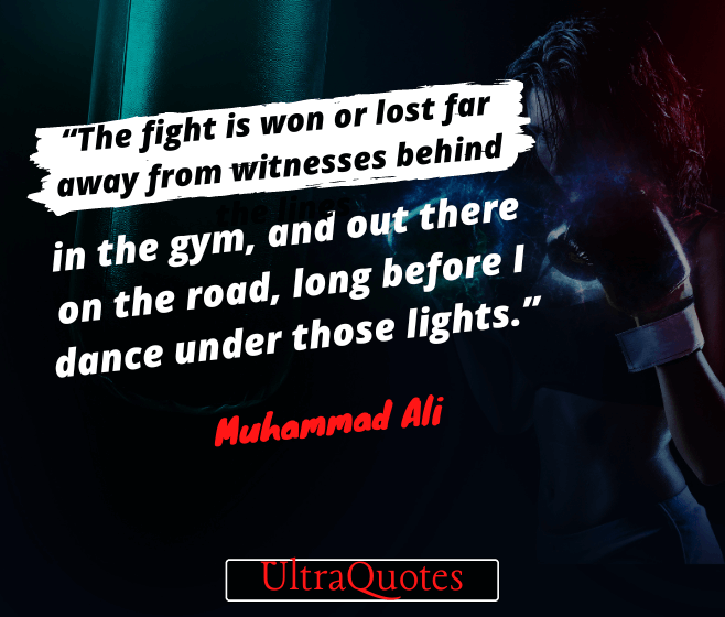 “The fight is won or lost far away from witnesses behind the lines, in the gym, and out there on the road, long before I dance under those lights.”