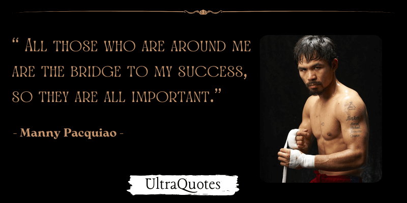 "All those who are around me are the bridge to my success, so they are all important."