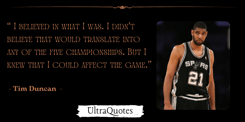 "I believed in what I was. I didn't believe that would translate into any of the five championships. But I knew that I could affect the game."