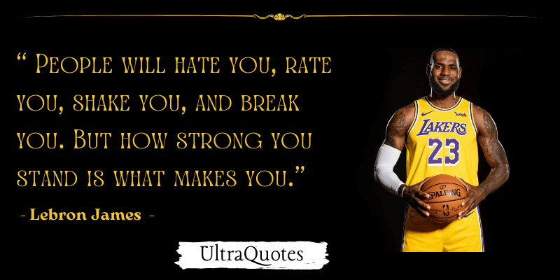 "People will hate you, rate you, shake you, and break you. But how strong you stand is what makes you."