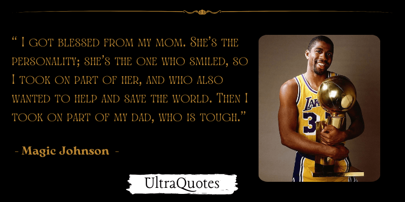 "I got blessed from my mom. She's the personality; she's the one who smiled, so I took on part of her, and who also wanted to help and save the world. Then I took on part of my dad, who is tough."