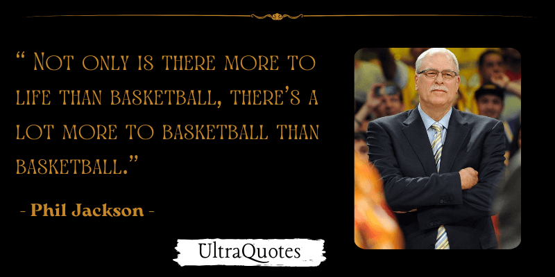 "Not only is there more to life than basketball, there’s a lot more to basketball than basketball."