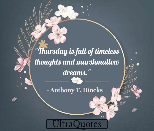 "Thursday is full of timeless thoughts and marshmallow dreams."