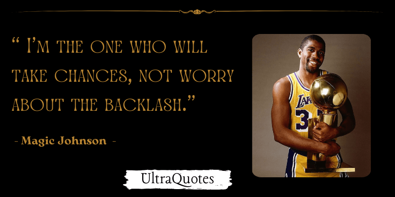 "I'm the one who will take chances, not worry about the backlash."