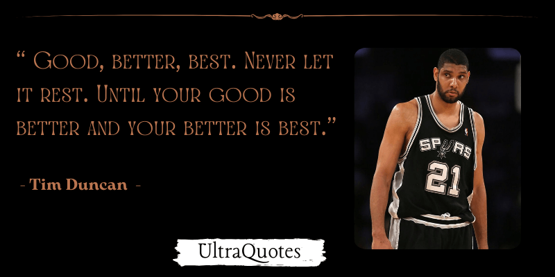 "Good, better, best. Never let it rest. Until your good is better and your better is best."