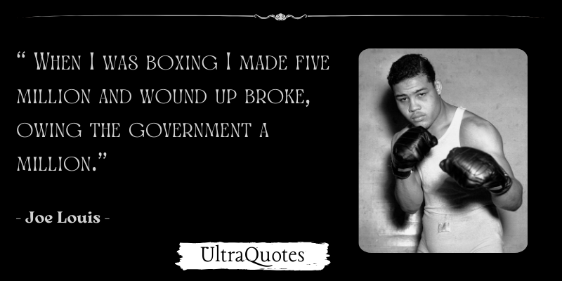 "When I was boxing I made five million and wound up broke, owing the government a million."