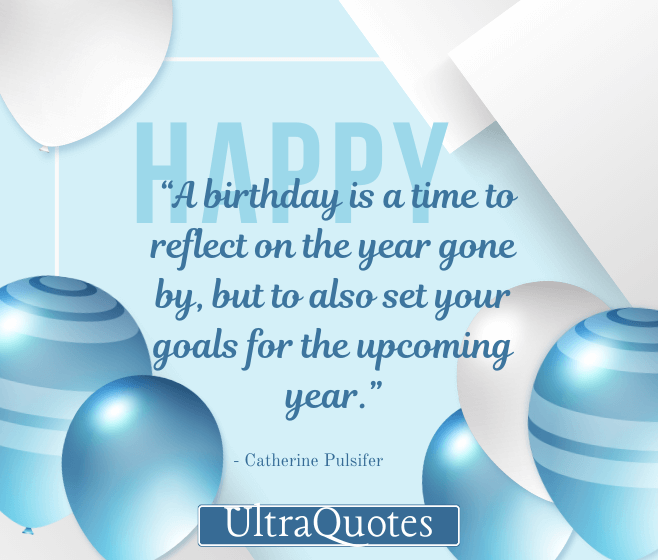 “A birthday is a time to reflect on the year gone by, but to also set your goals for the upcoming year.”