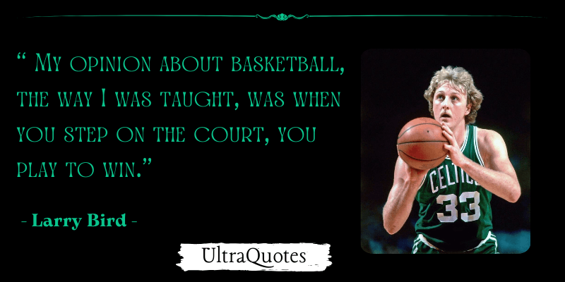 "My opinion about basketball, the way I was taught, was when you step on the court, you play to win."