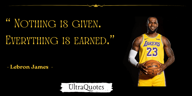 "Nothing is given. Everything is earned."