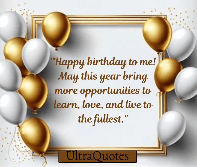 "Happy birthday to me! May this year bring more opportunities to learn, love, and live to the fullest."